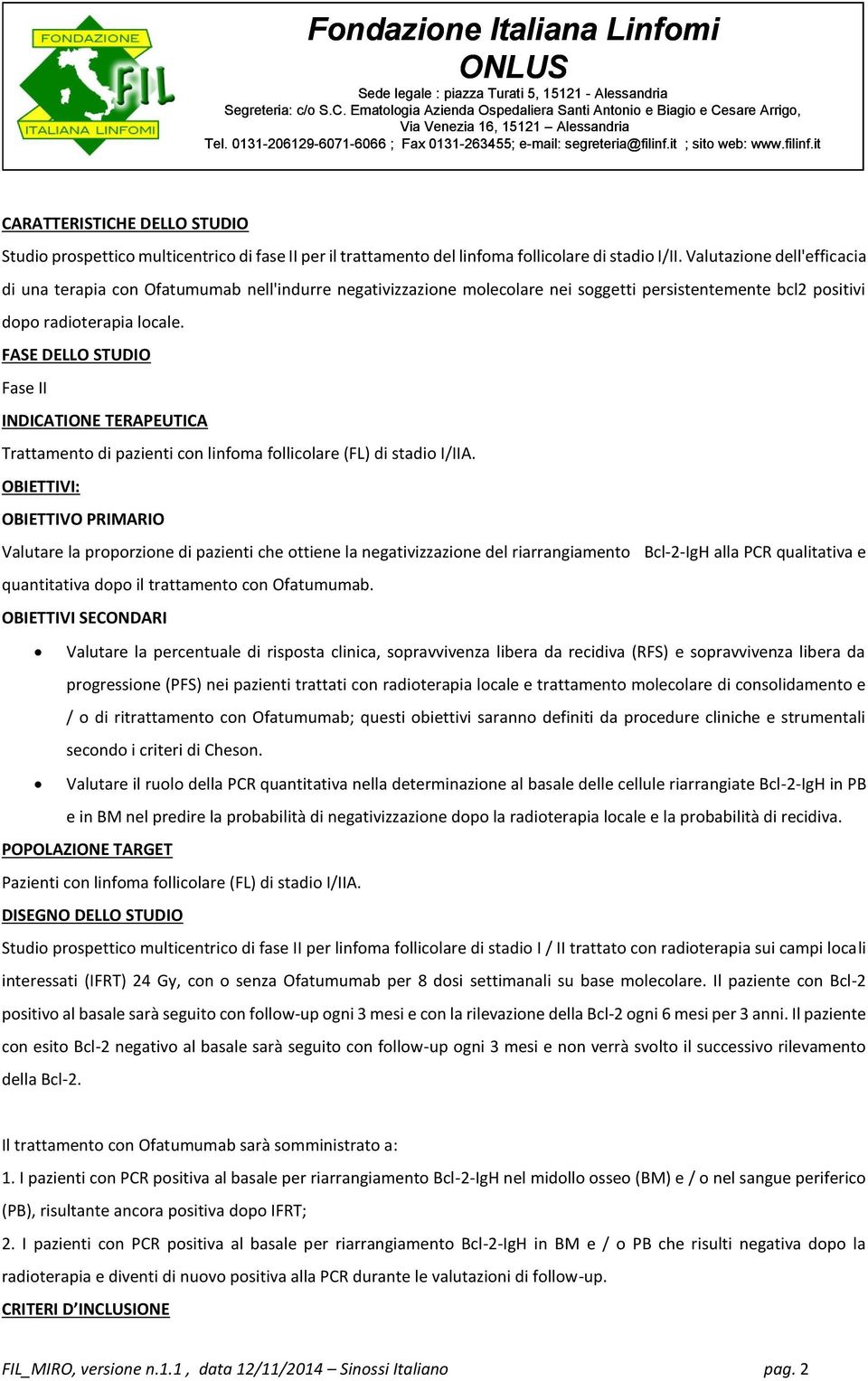 FASE DELLO STUDIO Fase II INDICATIONE TERAPEUTICA Trattamento di pazienti con linfoma follicolare (FL) di stadio I/IIA.