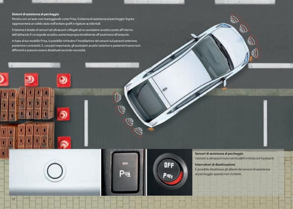 Il sistema è dotato di sensori ad ultrasuoni collegati ad un avvisatore acustico posto all interno dell abitacolo il cui segnale acustico aumenta proporzionalmente all avvicinarsi all astacolo.