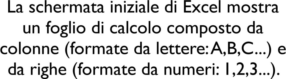 colonne (formate da lettere: A,B,C.