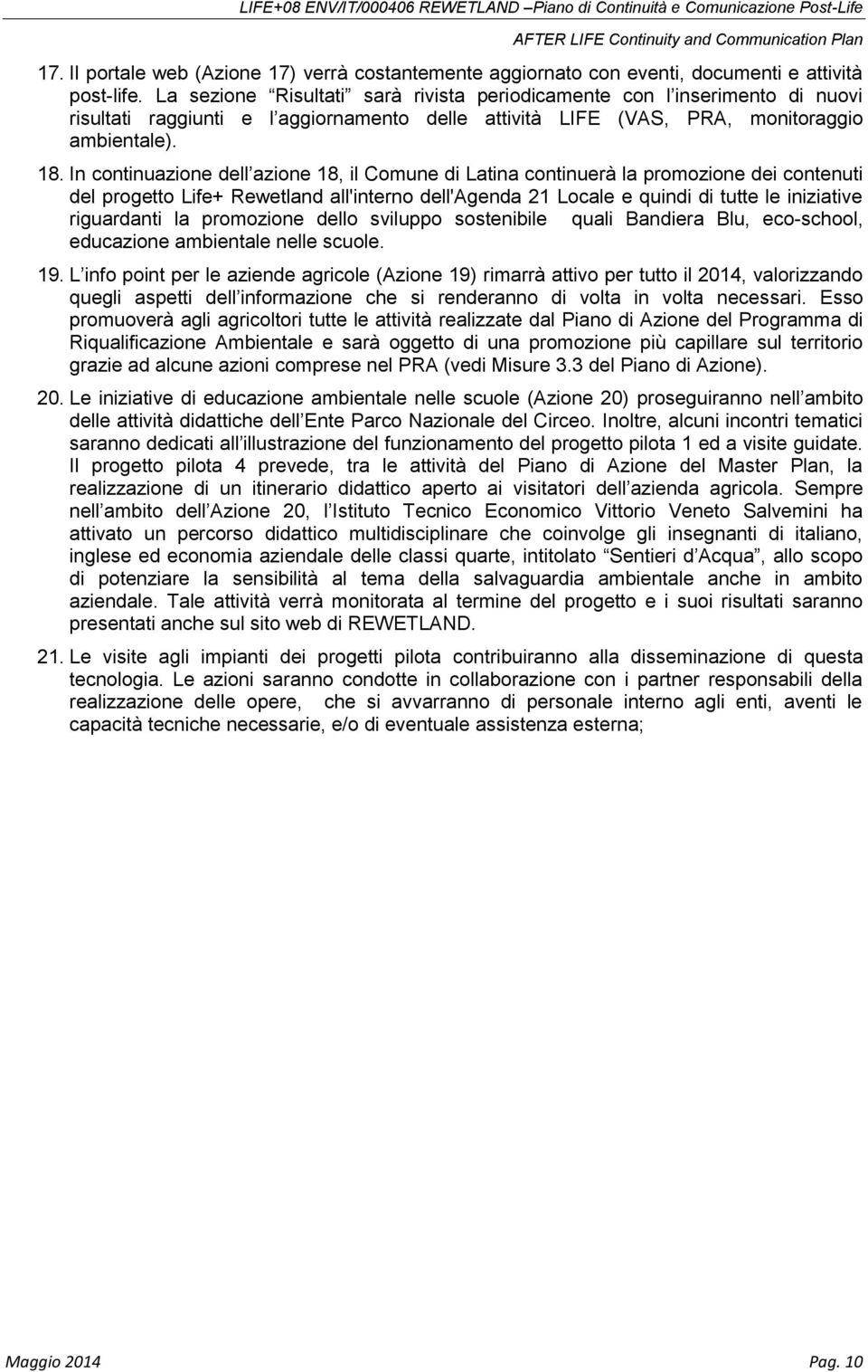 In continuazione dell azione 18, il Comune di Latina continuerà la promozione dei contenuti del progetto Life+ Rewetland all'interno dell'agenda 21 Locale e quindi di tutte le iniziative riguardanti