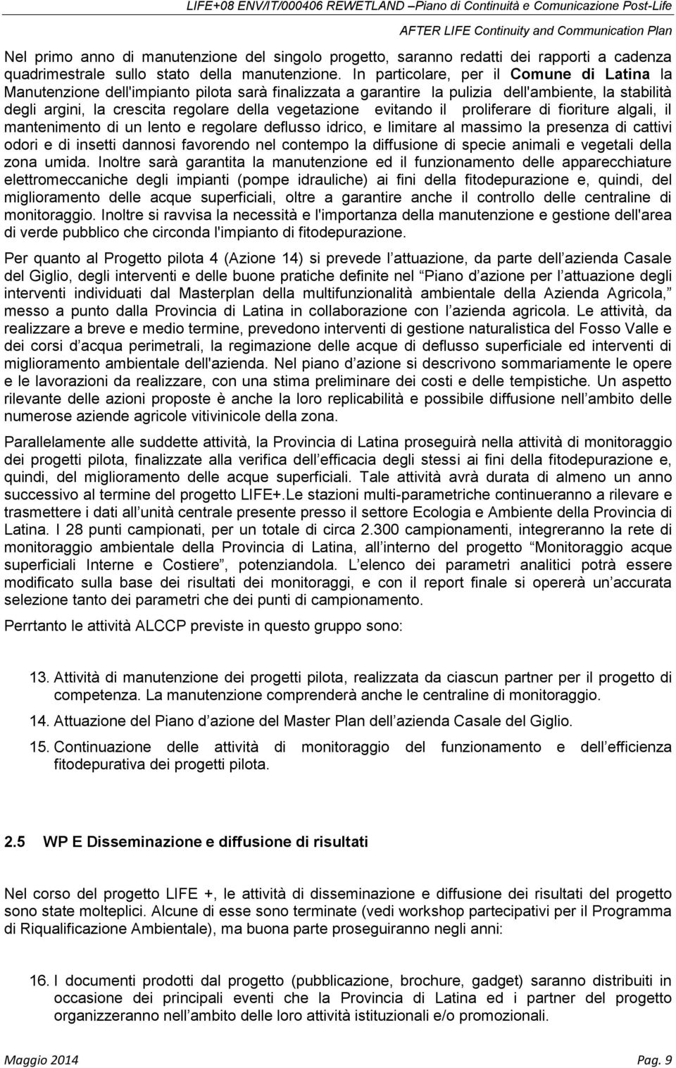 evitando il proliferare di fioriture algali, il mantenimento di un lento e regolare deflusso idrico, e limitare al massimo la presenza di cattivi odori e di insetti dannosi favorendo nel contempo la