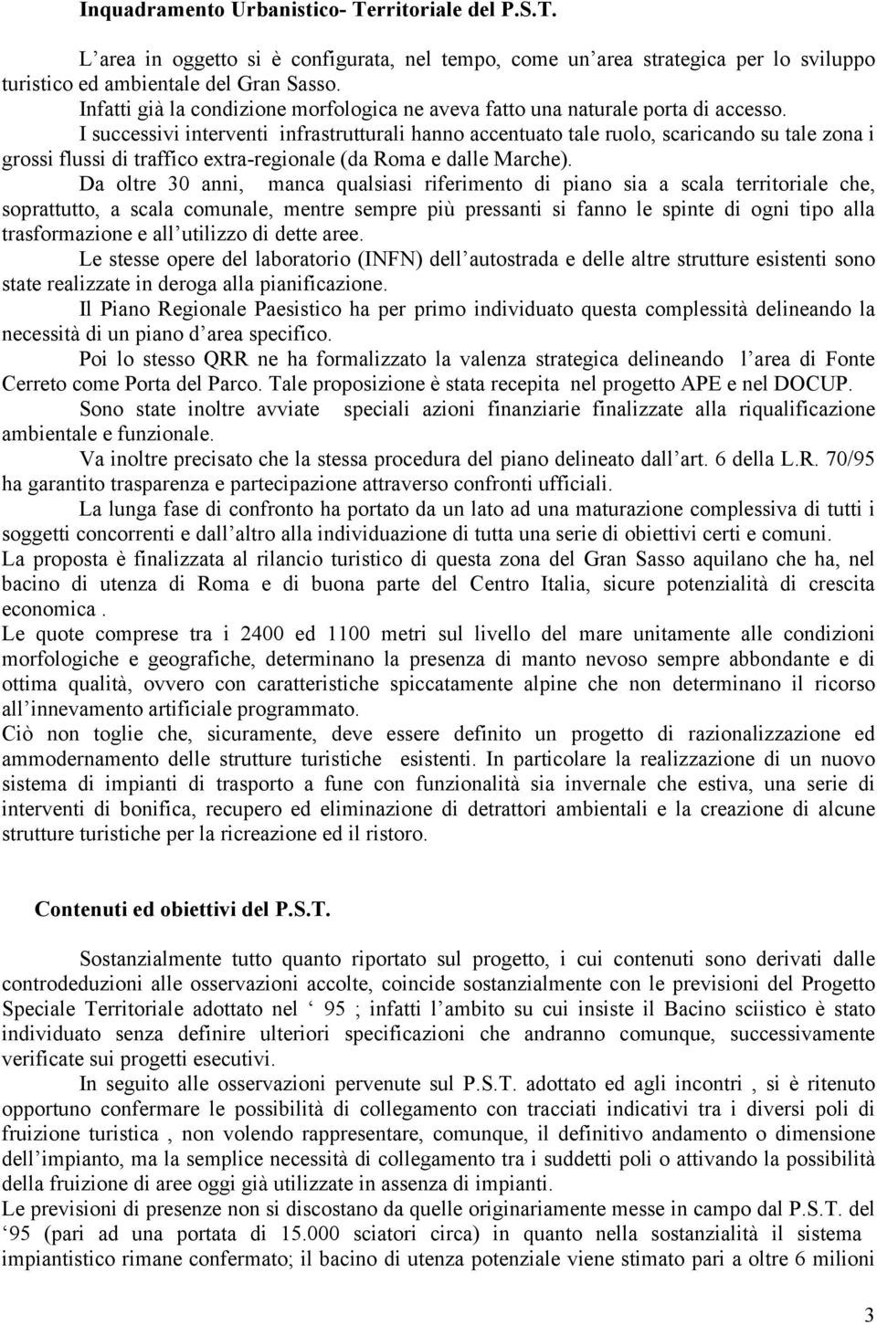 I successivi interventi infrastrutturali hanno accentuato tale ruolo, scaricando su tale zona i grossi flussi di traffico extra-regionale (da Roma e dalle Marche).