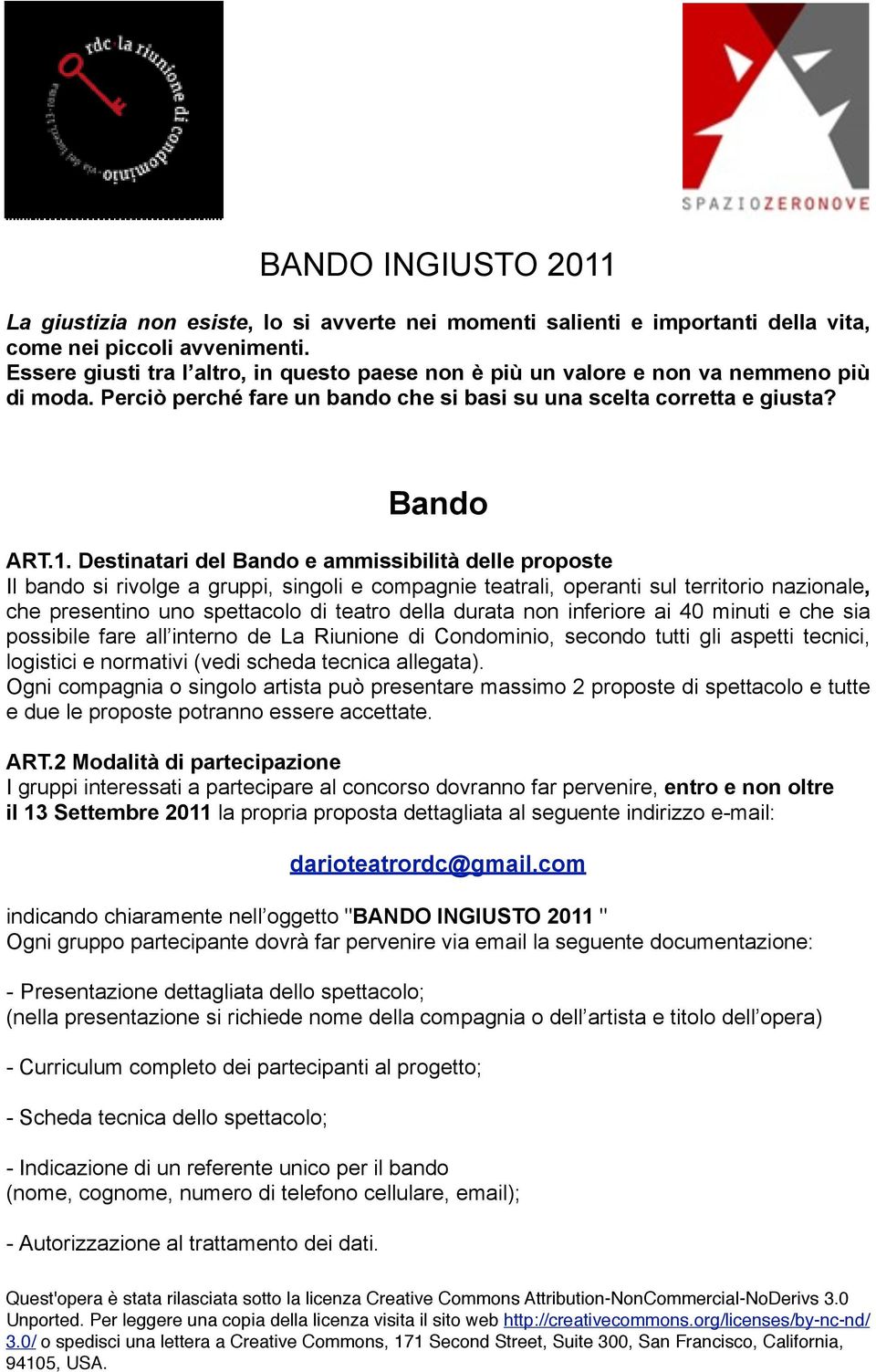 Destinatari del Bando e ammissibilità delle proposte Il bando si rivolge a gruppi, singoli e compagnie teatrali, operanti sul territorio nazionale, che presentino uno spettacolo di teatro della