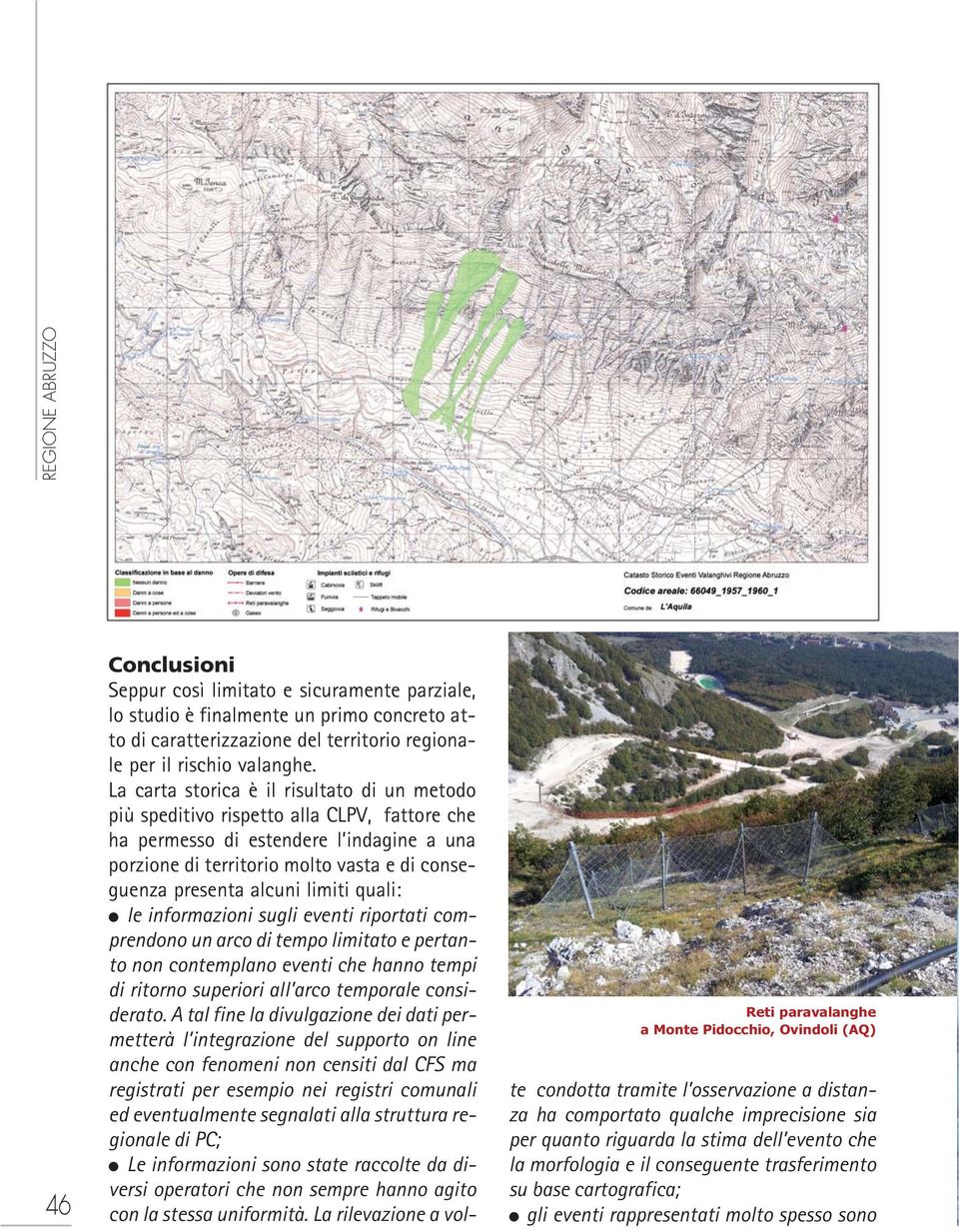 La carta storica è il risultato di un metodo più speditivo rispetto alla CLPV, fattore che ha permesso di estendere l indagine a una porzione di territorio molto vasta e di conseguenza presenta