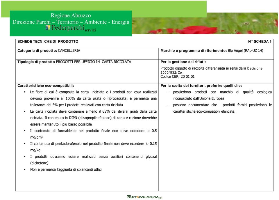 100% da carta usata o riprocessata; è permessa una tolleranza del 5% per i prodotti realizzati con carta riciclata La carta riciclata deve contenere almeno il 65% dei diversi gradi della carta