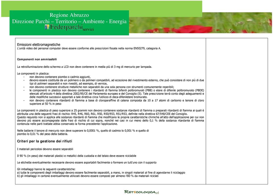 Le componenti in plastica: - non devono contenere piombo o cadmio aggiunti, - devono essere costituite da un polimero o da polimeri compatibili, ad eccezione del rivestimento esterno, che può