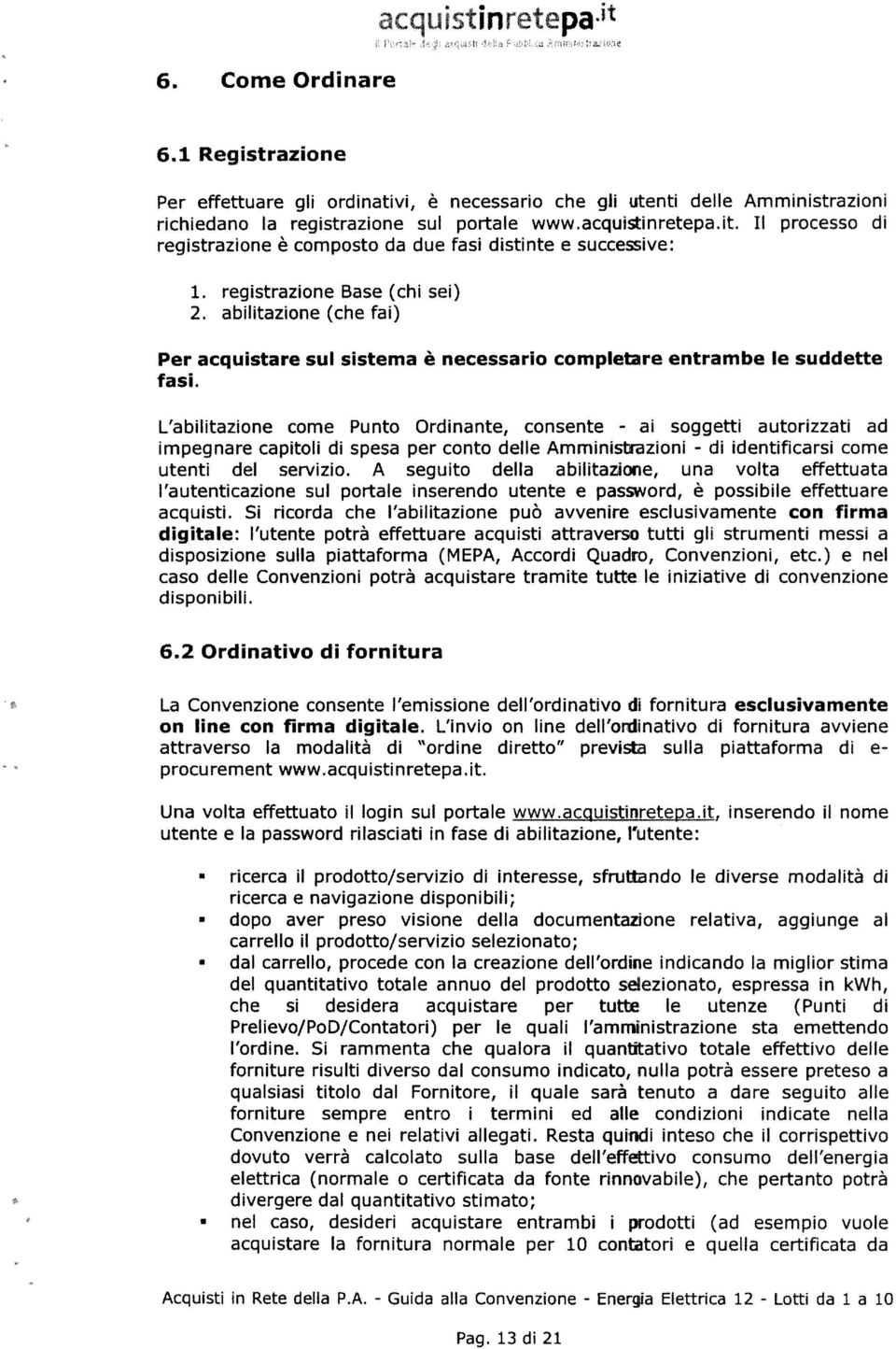 abltazone (che fa) Per acqustare sul sstema è necessaro completare entrambe le suddette fasl L abltazone come Punto Ordnante, consente - a soggett autorzzat ad mpegnare captol d spesa per conto delle