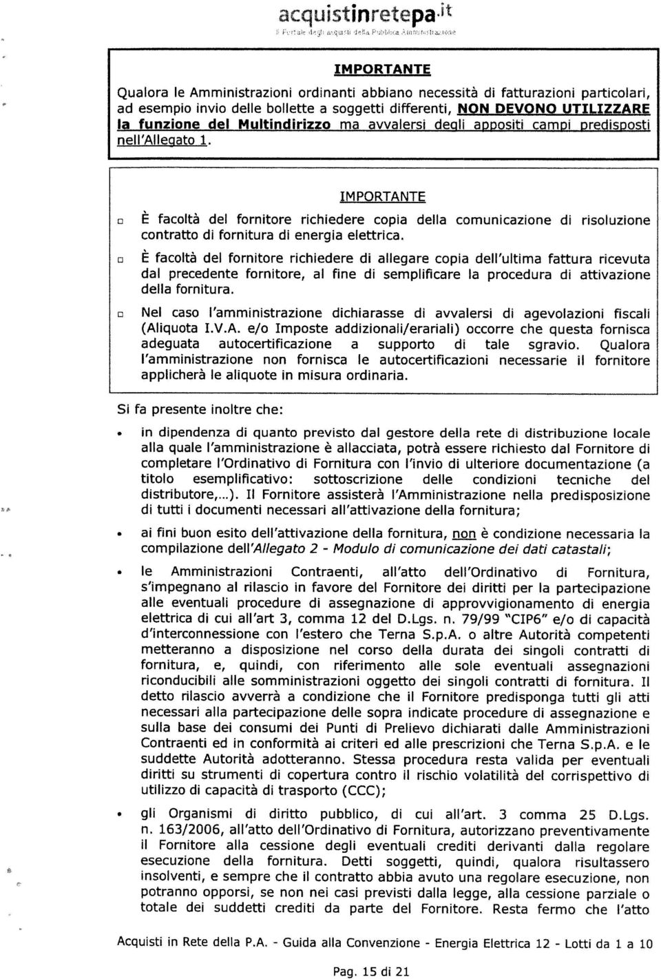 u È facoltà del forntore rchedere d allegare copa dell ultma fattura rcevuta dal precedente forntore, al fne d semplfcare la procedura d attvazone della forntura.