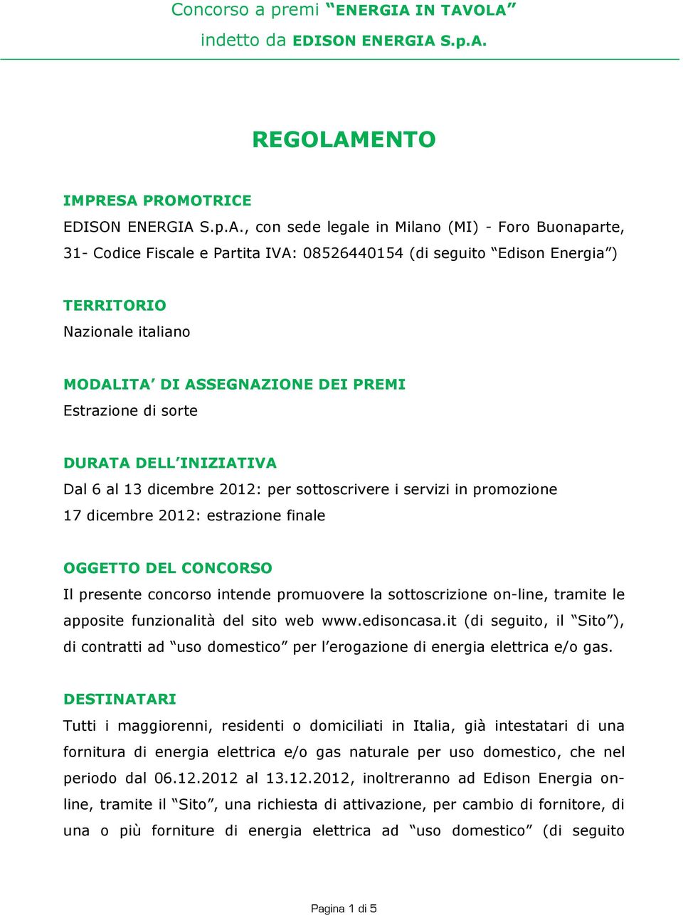 OLA indetto da EDISON ENERGIA S.p.A. REGOLAMENTO IMPRESA PROMOTRICE EDISON ENERGIA S.p.A., con sede legale in Milano (MI) - Foro Buonaparte, 31- Codice Fiscale e Partita IVA: 08526440154 (di seguito