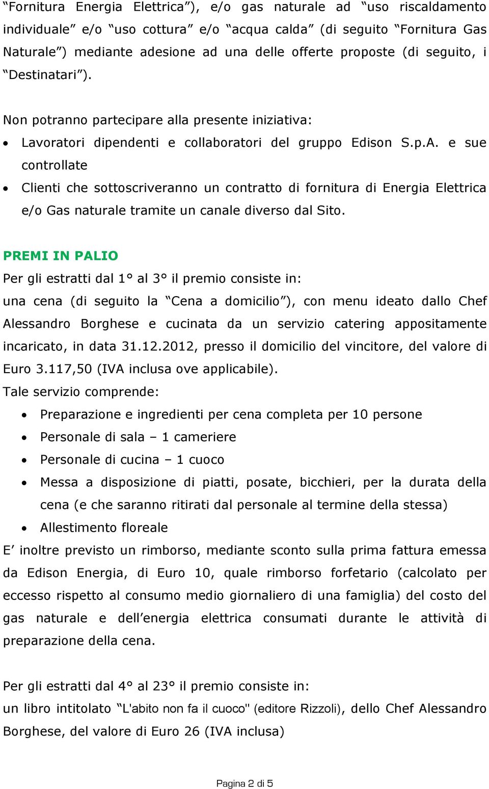 e sue controllate Clienti che sottoscriveranno un contratto di fornitura di Energia Elettrica e/o Gas naturale tramite un canale diverso dal Sito.