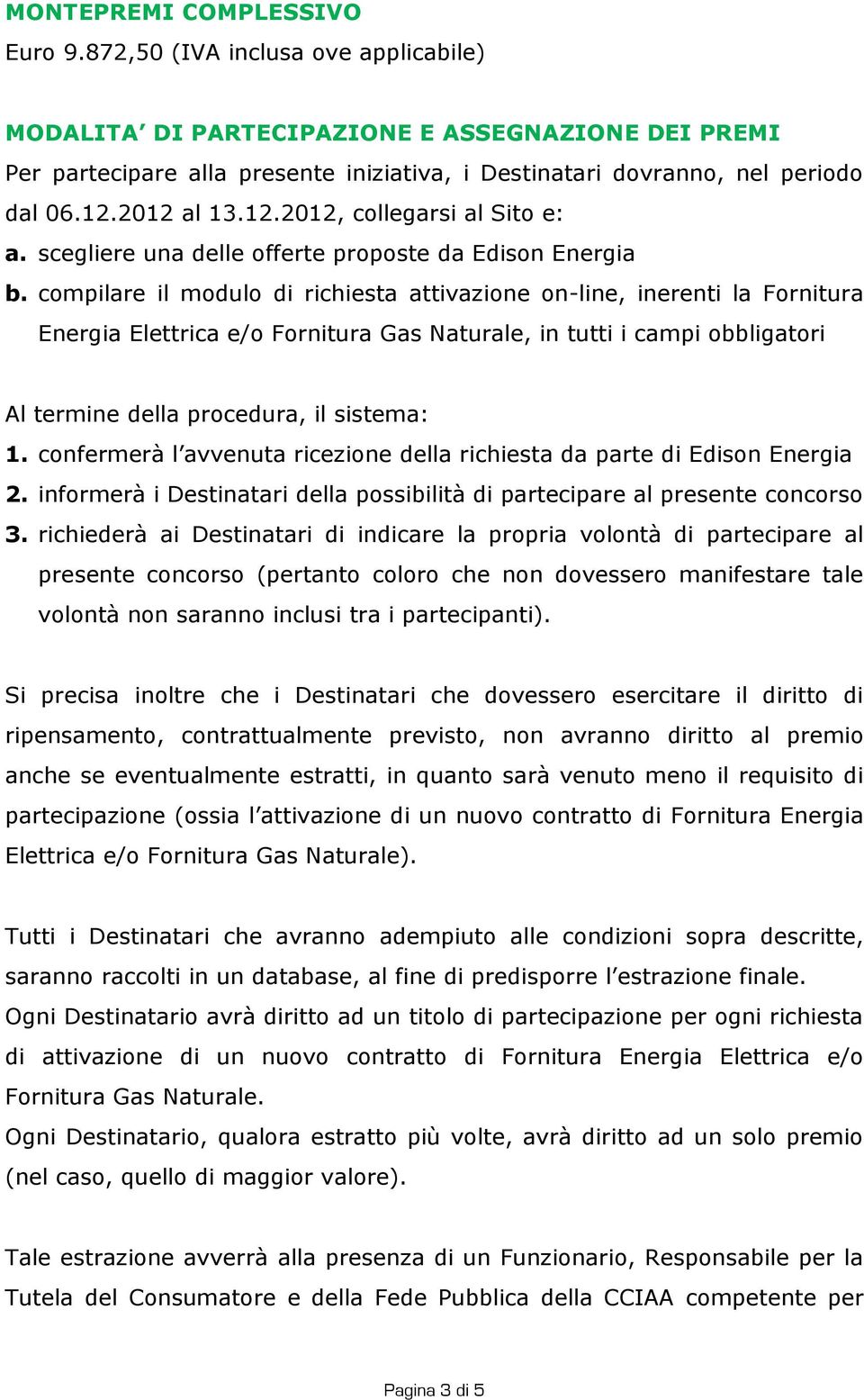 2012 al 13.12.2012, collegarsi al Sito e: a. scegliere una delle offerte proposte da Edison Energia b.