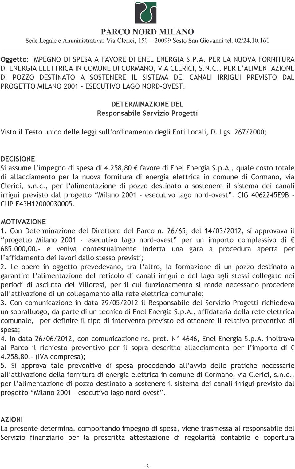 DETERMINAZIONE DEL Responsabile Servizio Progetti Visto il Testo unico delle leggi sull ordinamento degli Enti Locali, D. Lgs. 267/2000; DECISIONE Si assume l impegno di spesa di 4.