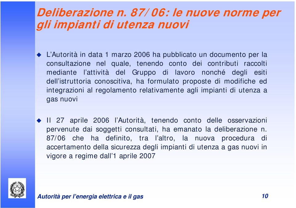 mediante l attività del Gruppo di lavoro nonché degli esiti dell istruttoria conoscitiva, ha formulato proposte di modifiche ed integrazioni al regolamento relativamente agli impianti