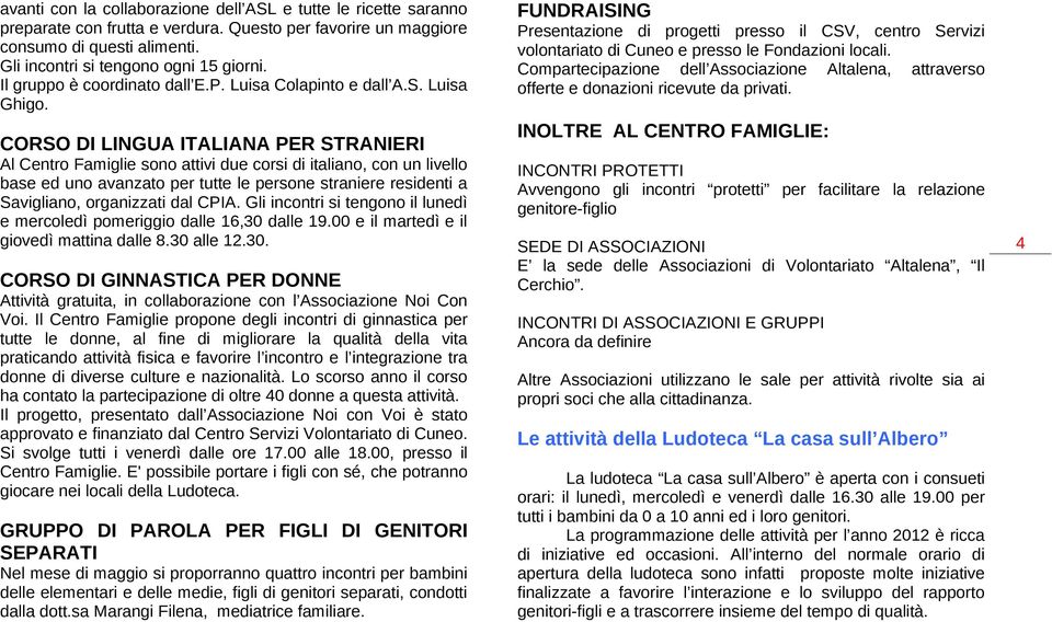 CORSO DI LINGUA ITALIANA PER STRANIERI Al Centro Famiglie sono attivi due corsi di italiano, con un livello base ed uno avanzato per tutte le persone straniere residenti a Savigliano, organizzati dal