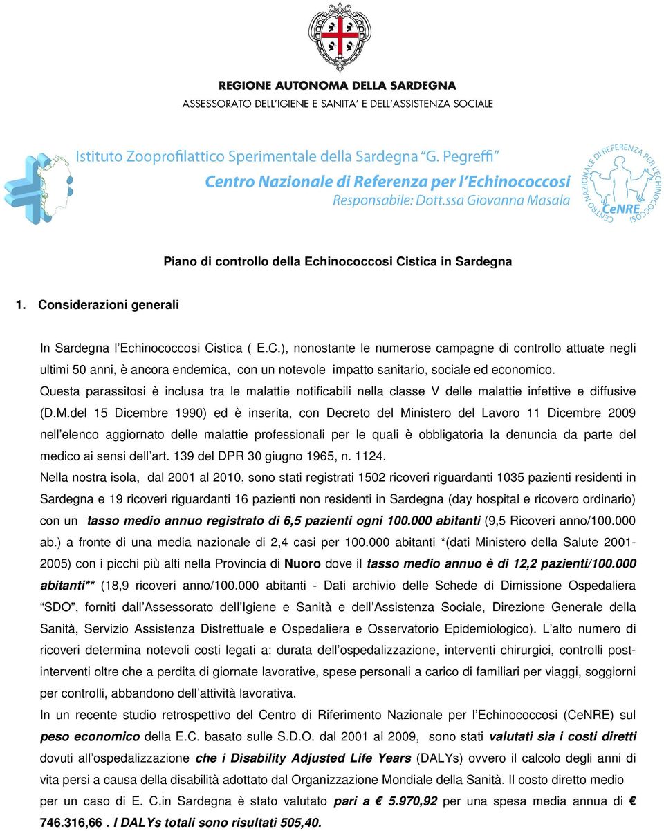 del 15 Dicembre 1990) ed è inserita, con Decreto del Ministero del Lavoro 11 Dicembre 2009 nell elenco aggiornato delle malattie professionali per le quali è obbligatoria la denuncia da parte del