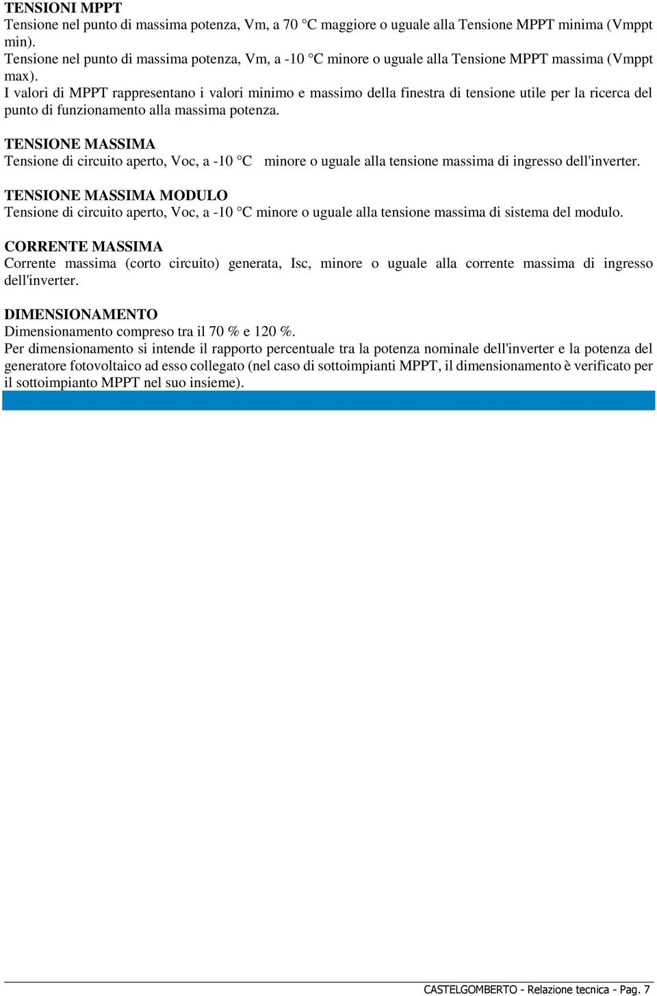 I valori di MPPT rappresentano i valori minimo e massimo della finestra di tensione utile per la ricerca del punto di funzionamento alla massima potenza.