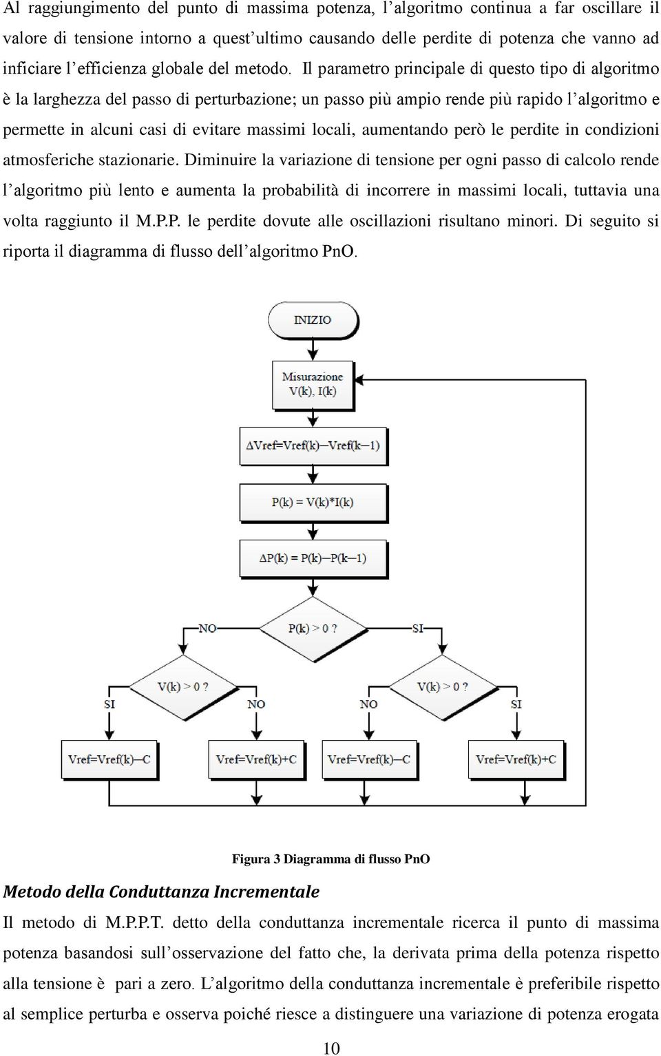 Il parametro principale di questo tipo di algoritmo è la larghezza del passo di perturbazione; un passo più ampio rende più rapido l algoritmo e permette in alcuni casi di evitare massimi locali,