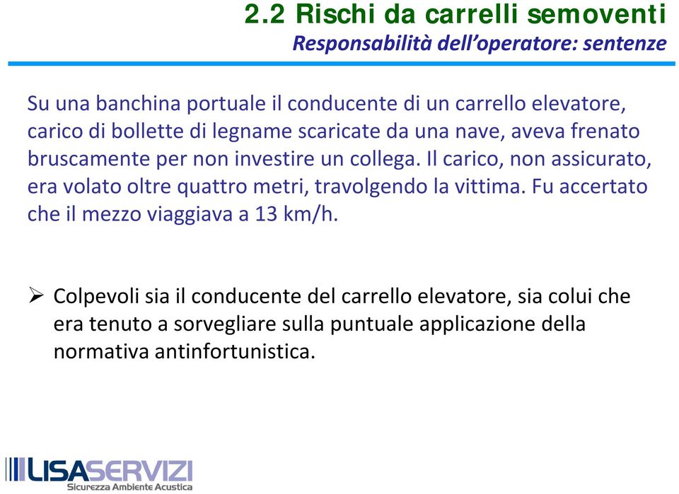 Il carico, non assicurato, era volato oltre quattro metri, travolgendo la vittima. Fu accertato che il mezzo viaggiava a 13 km/h.