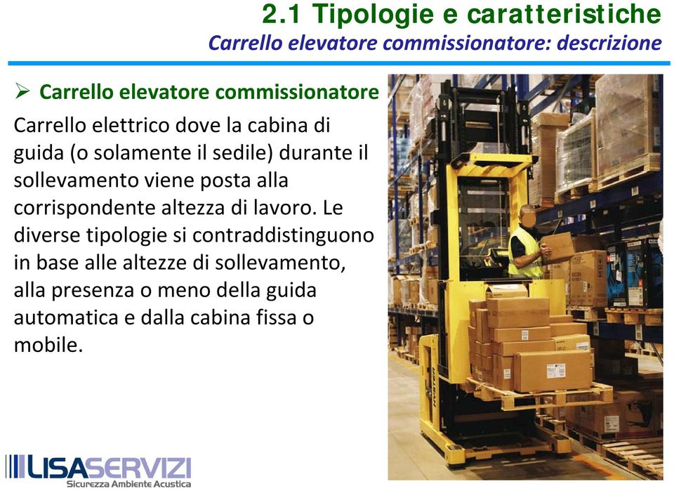 Le diverse tipologiesi contraddistinguono in base alle altezze di sollevamento, alla presenza o meno