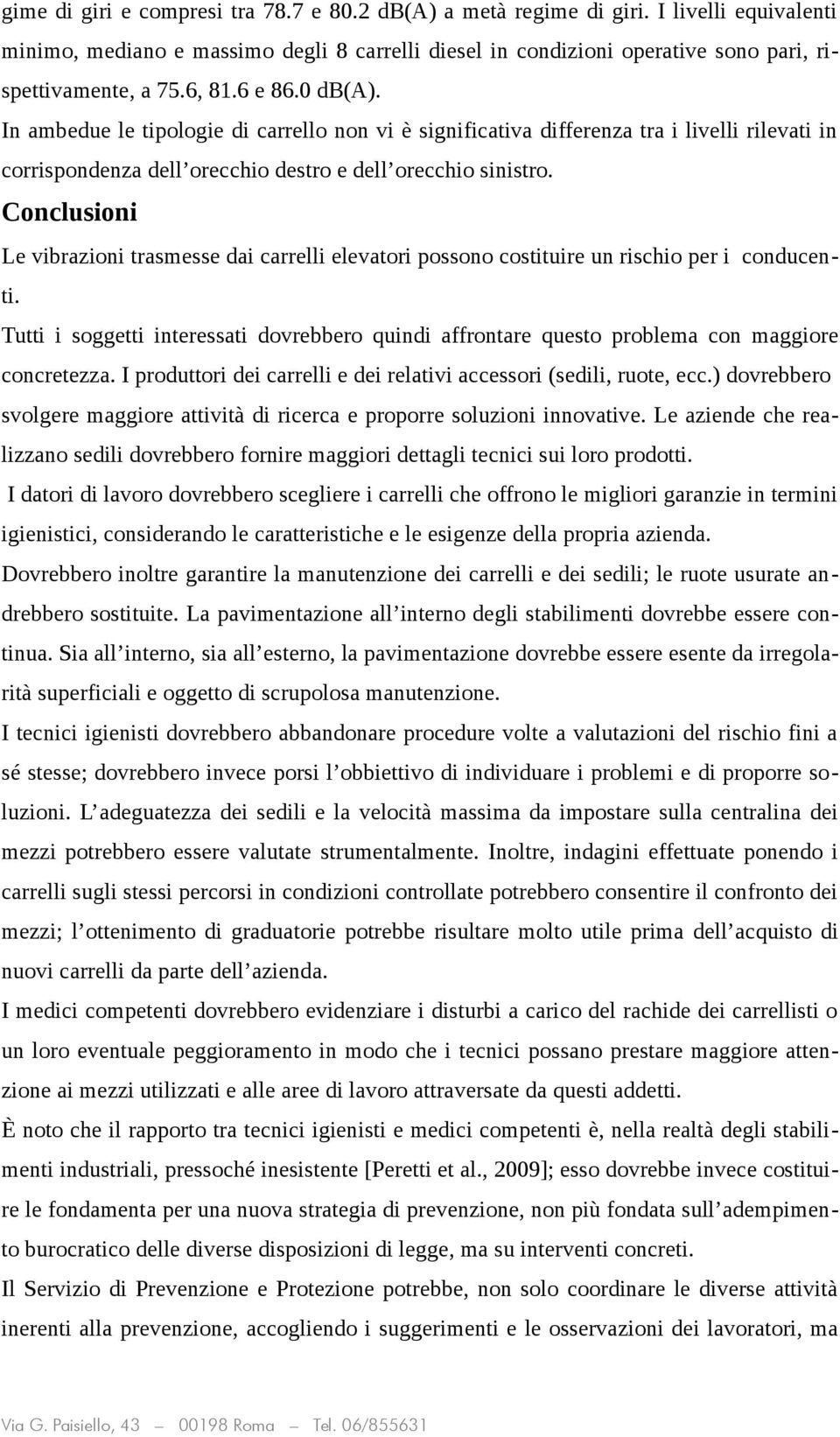 Conclusioni Le vibrazioni trasmesse dai carrelli elevatori possono costituire un rischio per i conducenti.