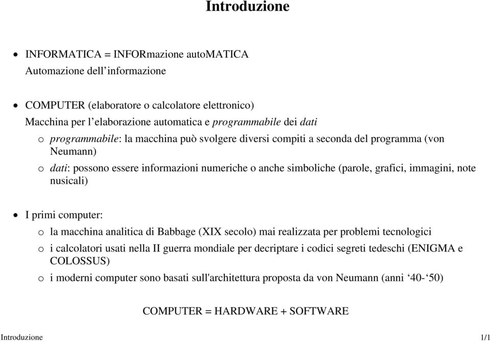 grafici, immagini, note nusicali) I primi computer: o la macchina analitica di Babbage (XIX secolo) mai realizzata per problemi tecnologici o i calcolatori usati nella II guerra mondiale