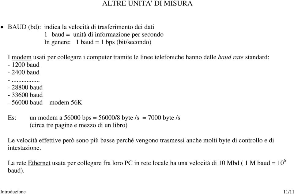 .. - 28800 baud - 33600 baud - 56000 baud modem 56K Es: un modem a 56000 bps = 56000/8 byte /s = 7000 byte /s (circa tre pagine e mezzo di un libro) Le velocità effettive