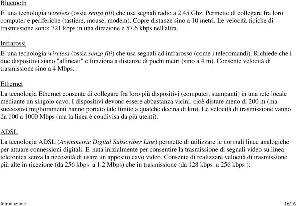 Infrarossi E' una tecnologia wireless (ossia senza fili) che usa segnali ad infrarosso (come i telecomandi).