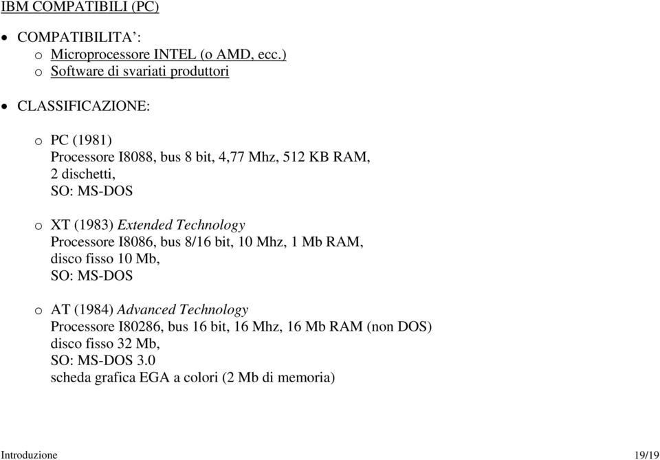 SO: MS-DOS o XT (1983) Extended Technology Processore I8086, bus 8/16 bit, 10 Mhz, 1 Mb RAM, disco fisso 10 Mb, SO: MS-DOS o AT