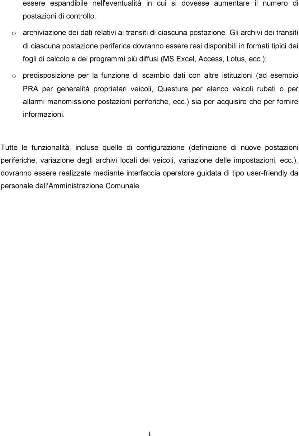 ); predisposizione per la funzione di scambio dati con altre istituzioni (ad esempio PRA per generalità proprietari veicoli, Questura per elenco veicoli rubati o per allarmi manomissione postazioni