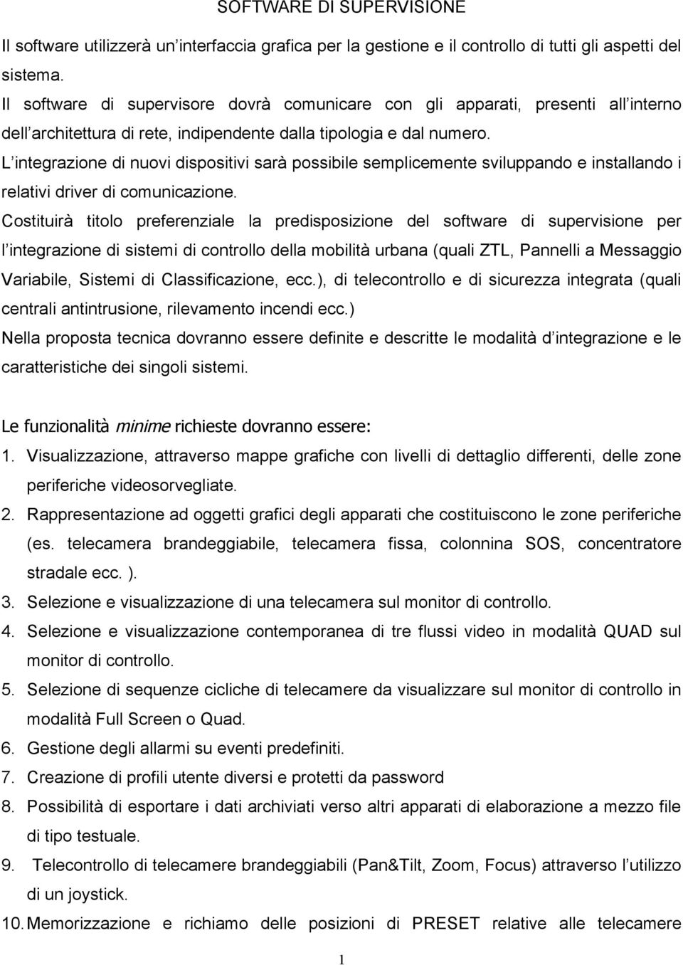 L integrazione di nuovi dispositivi sarà possibile semplicemente sviluppando e installando i relativi driver di comunicazione.