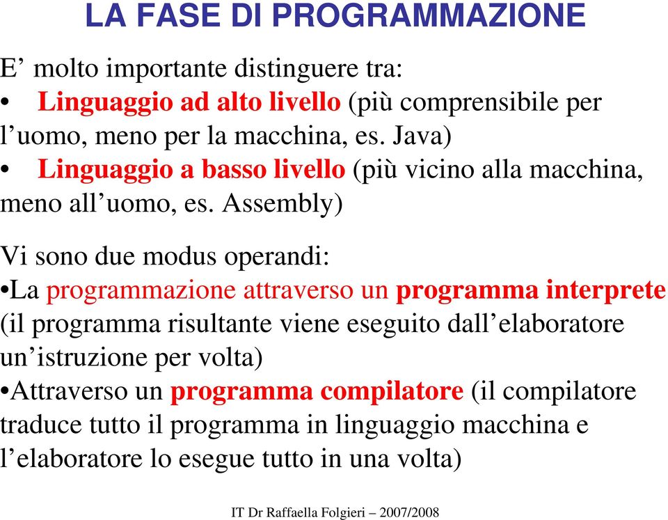 Assembly) Vi sono due modus operandi: La programmazione attraverso un programma interprete (il programma risultante viene eseguito dall