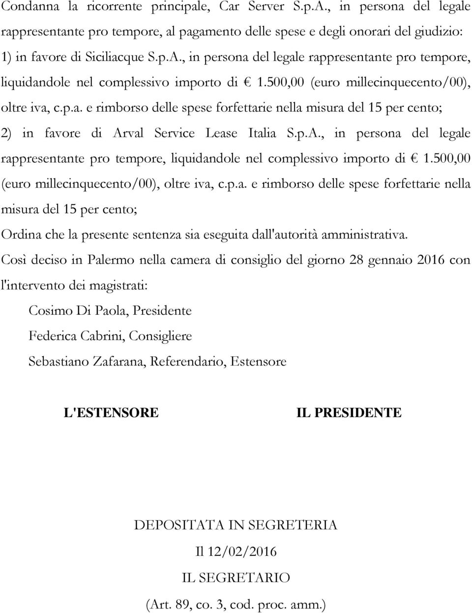 val Service Lease Italia S.p.A., in persona del legale rappresentante pro tempore, liquidandole nel complessivo importo di 1.500,00 (euro millecinquecento/00), oltre iva, c.p.a. e rimborso delle spese forfettarie nella misura del 15 per cento; Ordina che la presente sentenza sia eseguita dall'autorità amministrativa.