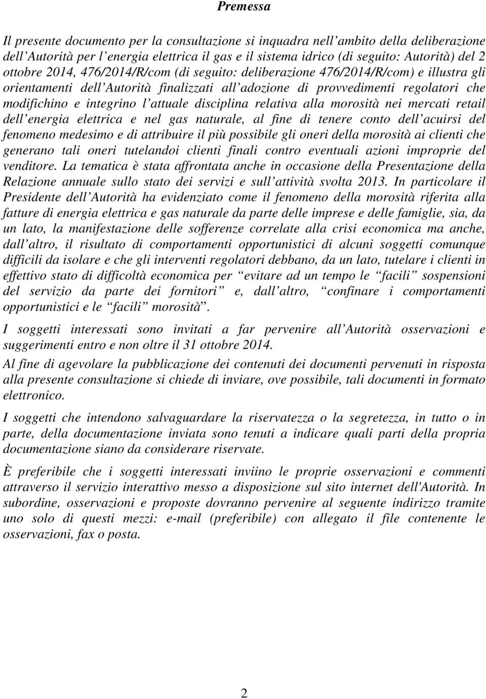 disciplina relativa alla morosità nei mercati retail dell energia elettrica e nel gas naturale, al fine di tenere conto dell acuirsi del fenomeno medesimo e di attribuire il più possibile gli oneri