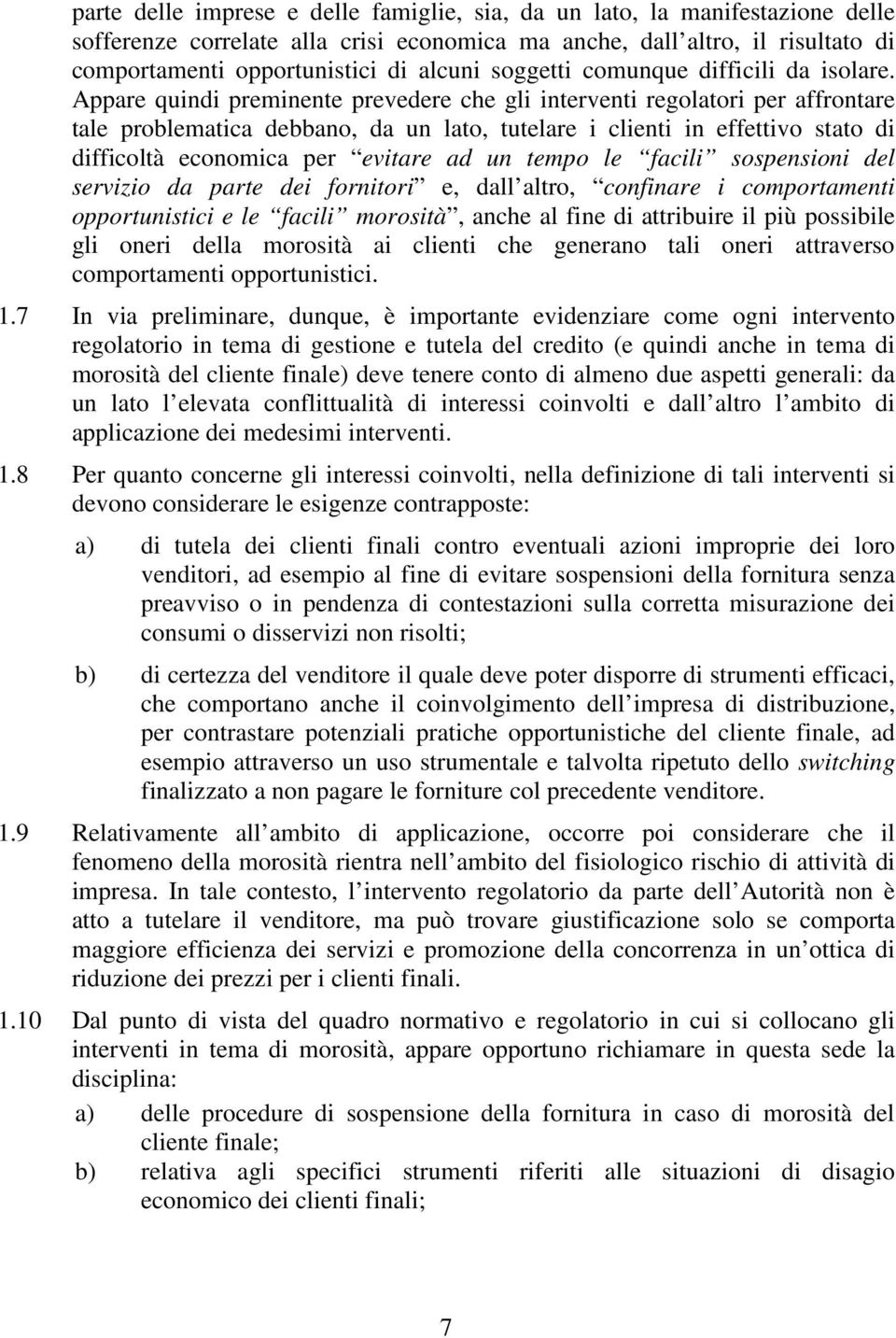 Appare quindi preminente prevedere che gli interventi regolatori per affrontare tale problematica debbano, da un lato, tutelare i clienti in effettivo stato di difficoltà economica per evitare ad un