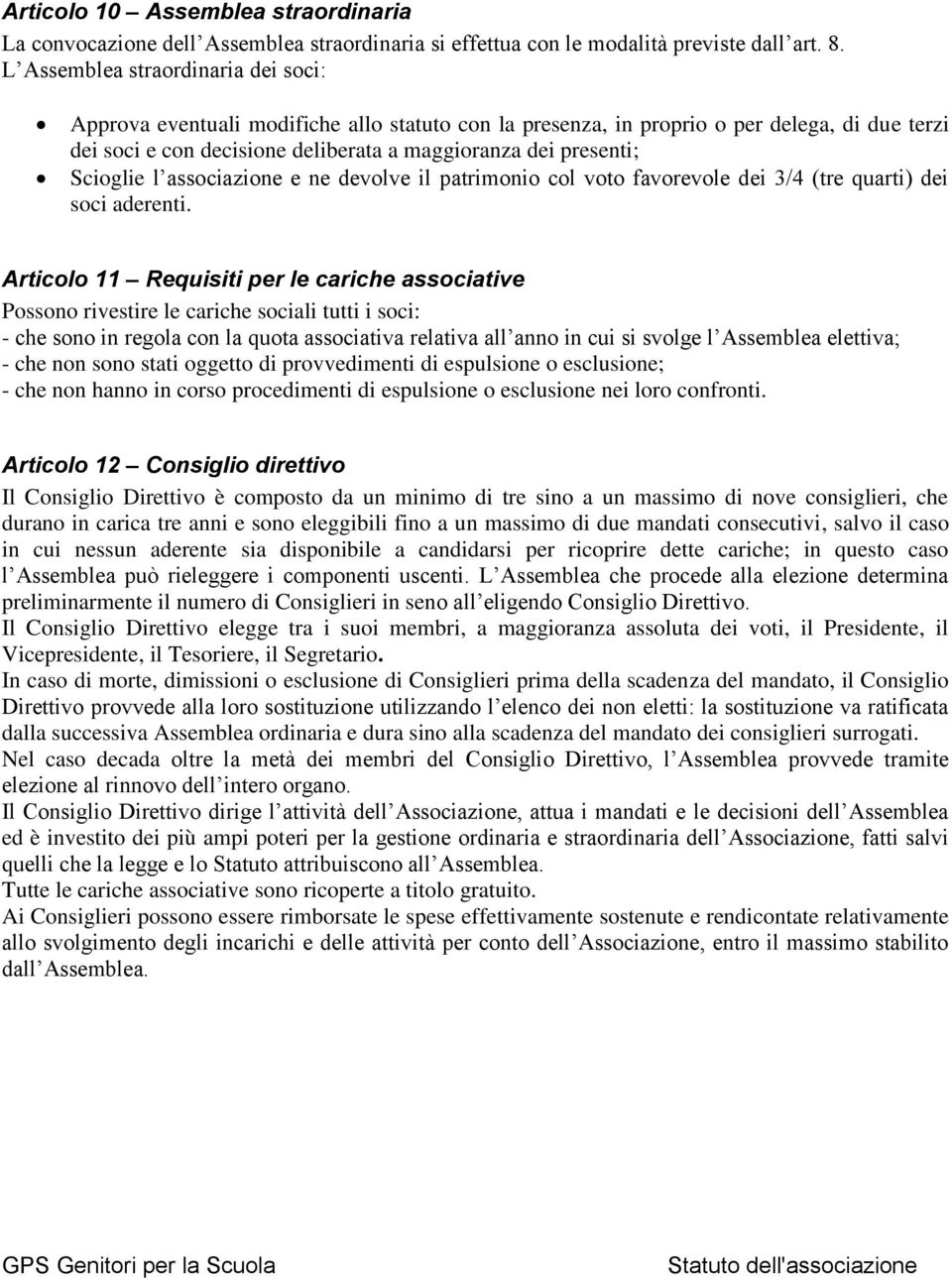 Scioglie l associazione e ne devolve il patrimonio col voto favorevole dei 3/4 (tre quarti) dei soci aderenti.