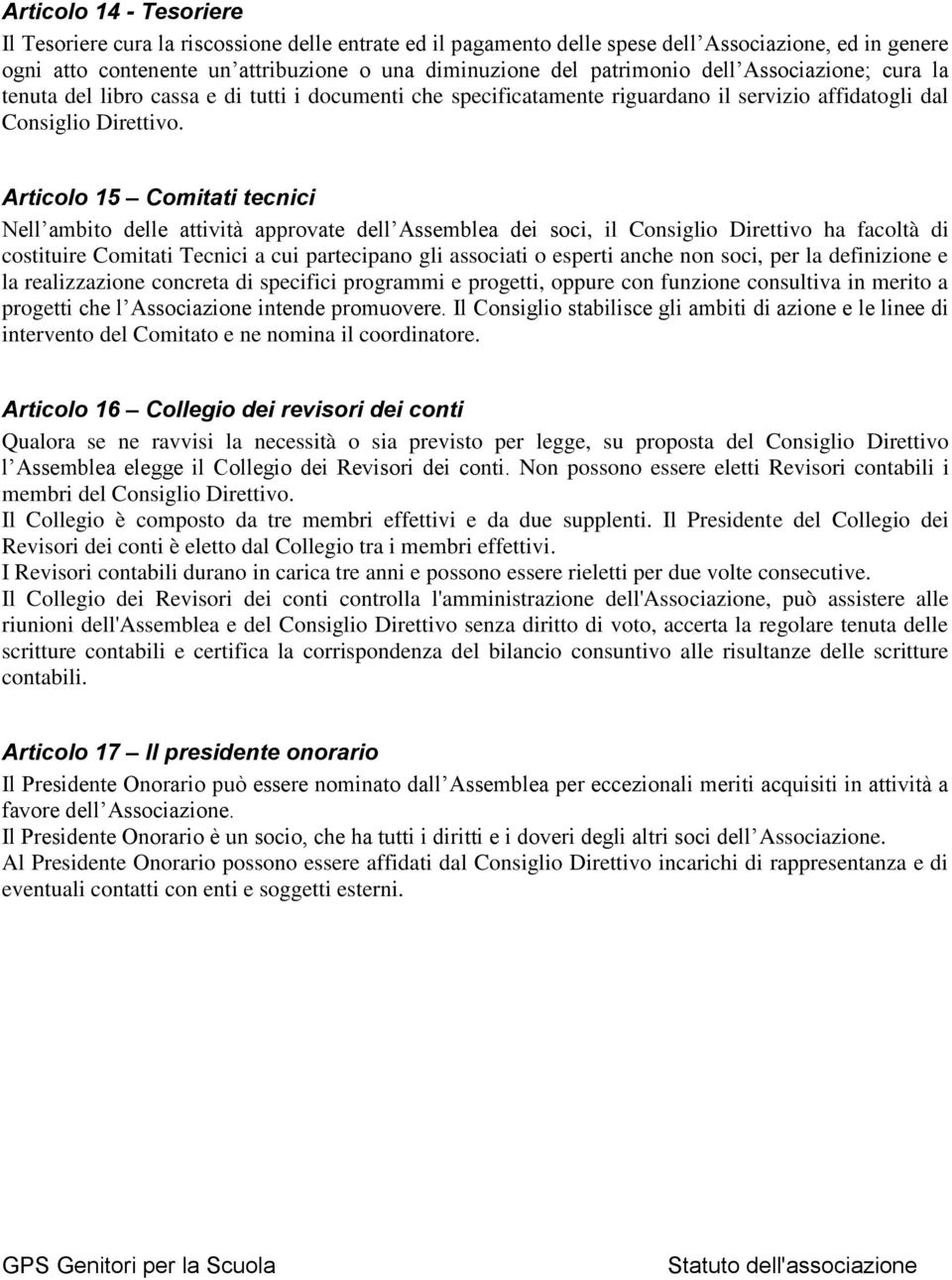 Articolo 15 Comitati tecnici Nell ambito delle attività approvate dell Assemblea dei soci, il Consiglio Direttivo ha facoltà di costituire Comitati Tecnici a cui partecipano gli associati o esperti