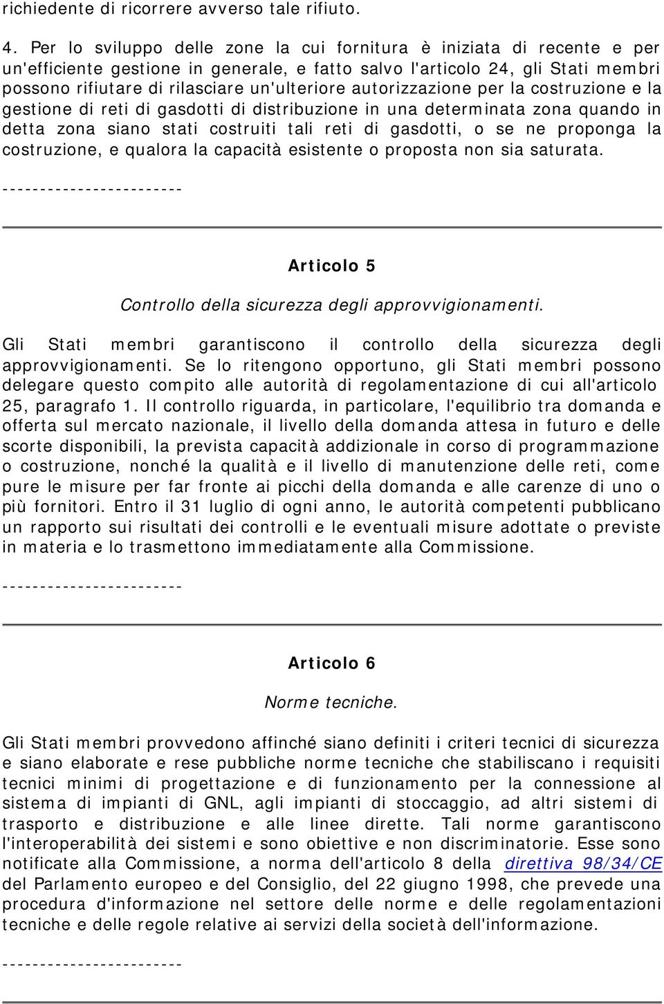 autorizzazione per la costruzione e la gestione di reti di gasdotti di distribuzione in una determinata zona quando in detta zona siano stati costruiti tali reti di gasdotti, o se ne proponga la