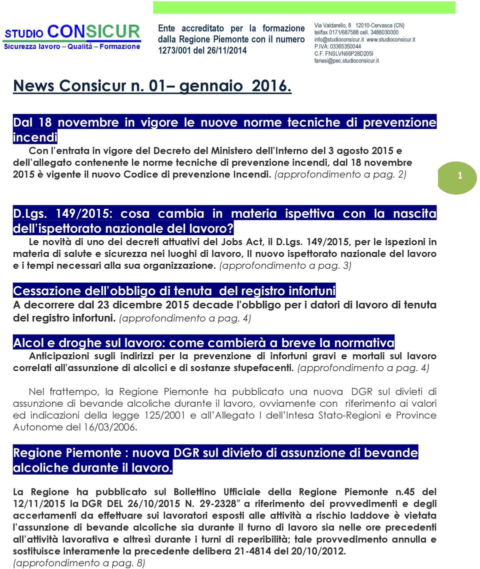 Dal 18 novembre in vigore le nuove norme tecniche di prevenzione incendi Con l entrata in vigore del Decreto del Ministero dell Interno del 3 agosto 2015 e dell allegato contenente le norme tecniche