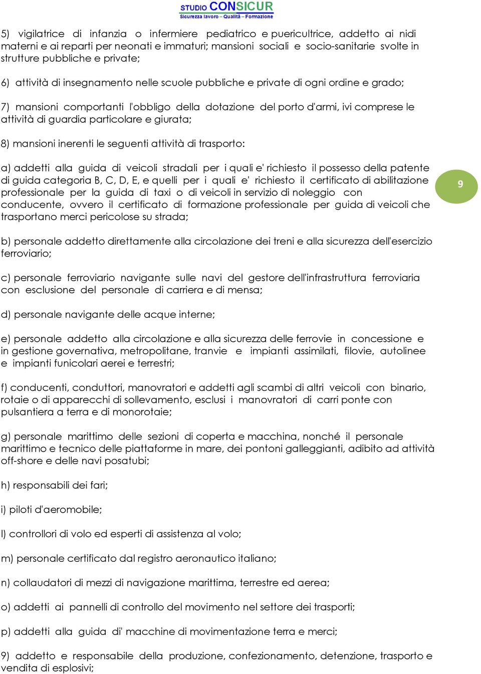 particolare e giurata; 8) mansioni inerenti le seguenti attività di trasporto: a) addetti alla guida di veicoli stradali per i quali e' richiesto il possesso della patente di guida categoria B, C, D,