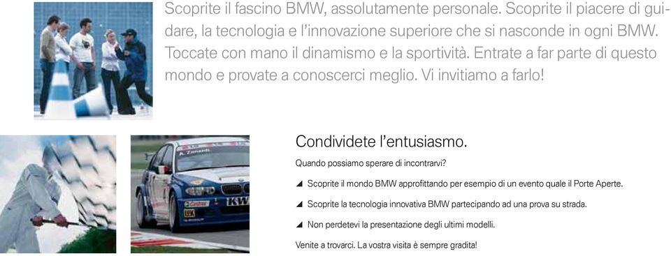 Condividete l entusiasmo. Quando possiamo sperare di incontrarvi? Scoprite il mondo BMW appro ttando per esempio di un evento quale il Porte Aperte.