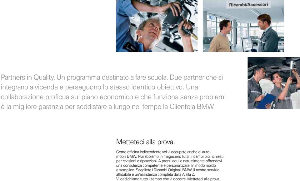 Come of cina indipendente voi vi occupate anche di automobili BMW. Noi abbiamo in magazzino tutti i ricambi più richiesti per revisioni e riparazioni.