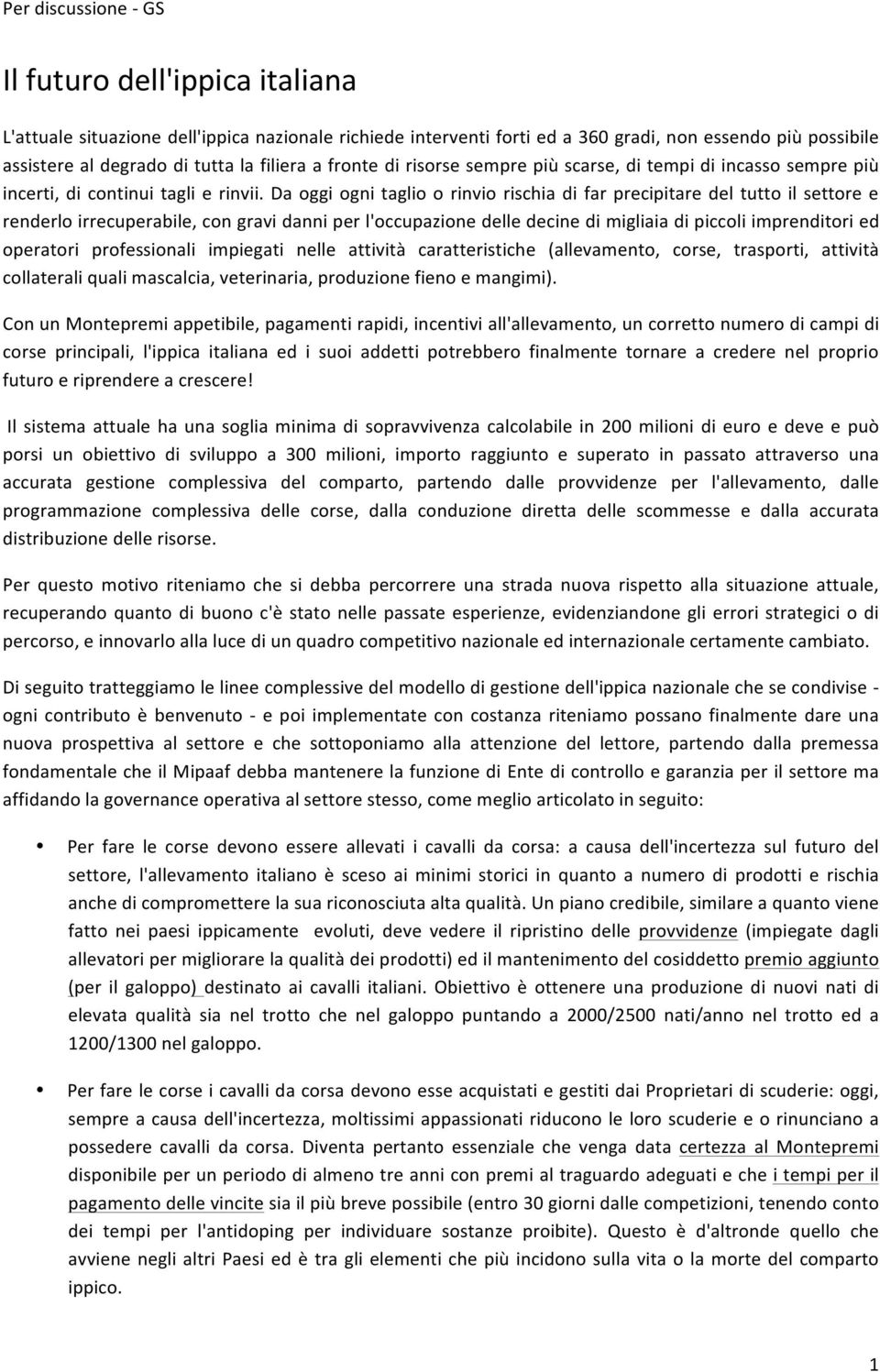 Da oggi ogni taglio o rinvio rischia di far precipitare del tutto il settore e renderlo irrecuperabile, con gravi danni per l'occupazione delle decine di migliaia di piccoli imprenditori ed operatori