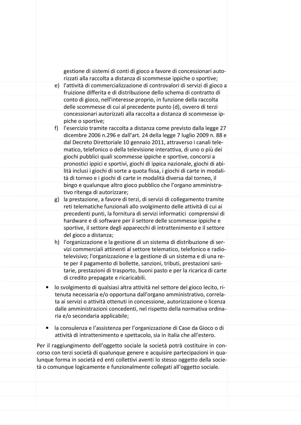 ovvero di terzi concessionari autorizzati alla raccolta a distanza di scommesse ippiche o sportive; f) l esercizio tramite raccolta a distanza come previsto dalla legge 27 dicembre 2006 n.