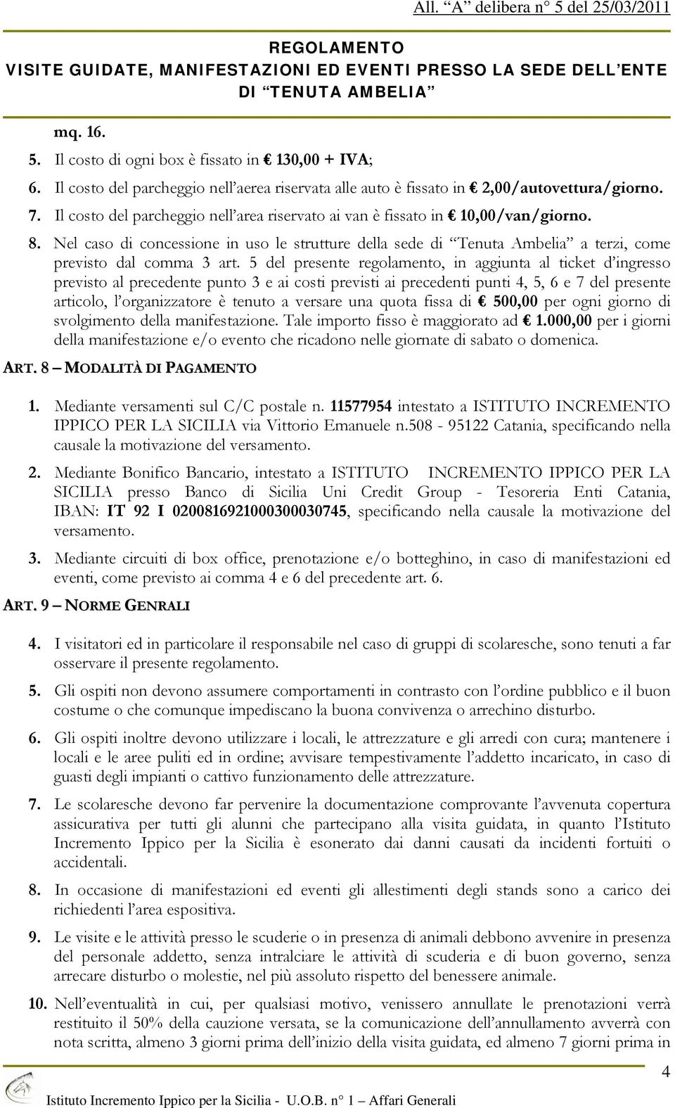 5 del presente regolamento, in aggiunta al ticket d ingresso previsto al precedente punto 3 e ai costi previsti ai precedenti punti 4, 5, 6 e 7 del presente articolo, l organizzatore è tenuto a