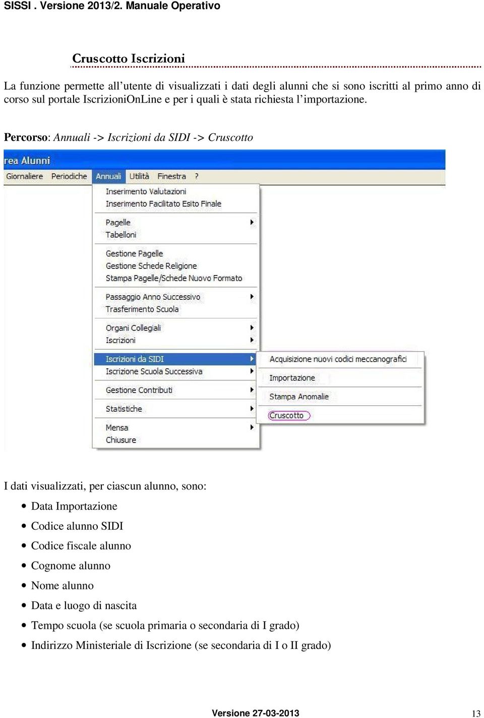 Percorso: Annuali -> Iscrizioni da SIDI -> Cruscotto I dati visualizzati, per ciascun alunno, sono: Data Importazione Codice alunno SIDI