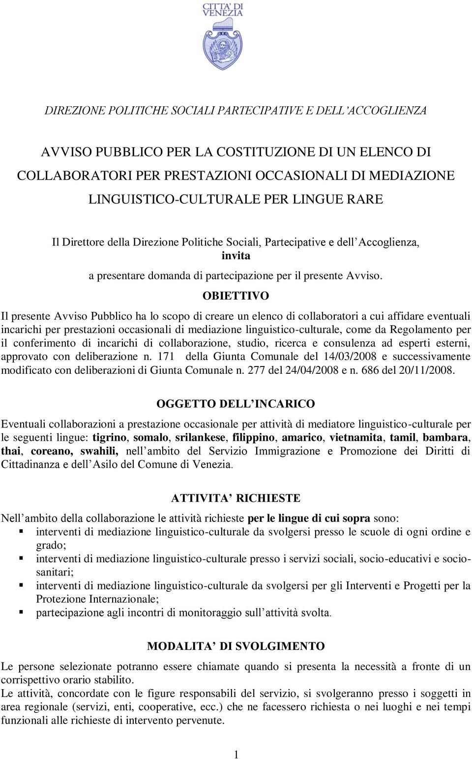 OBIETTIVO Il presente Avviso Pubblico ha lo scopo di creare un elenco di collaboratori a cui affidare eventuali incarichi per prestazioni occasionali di mediazione linguistico-culturale, come da