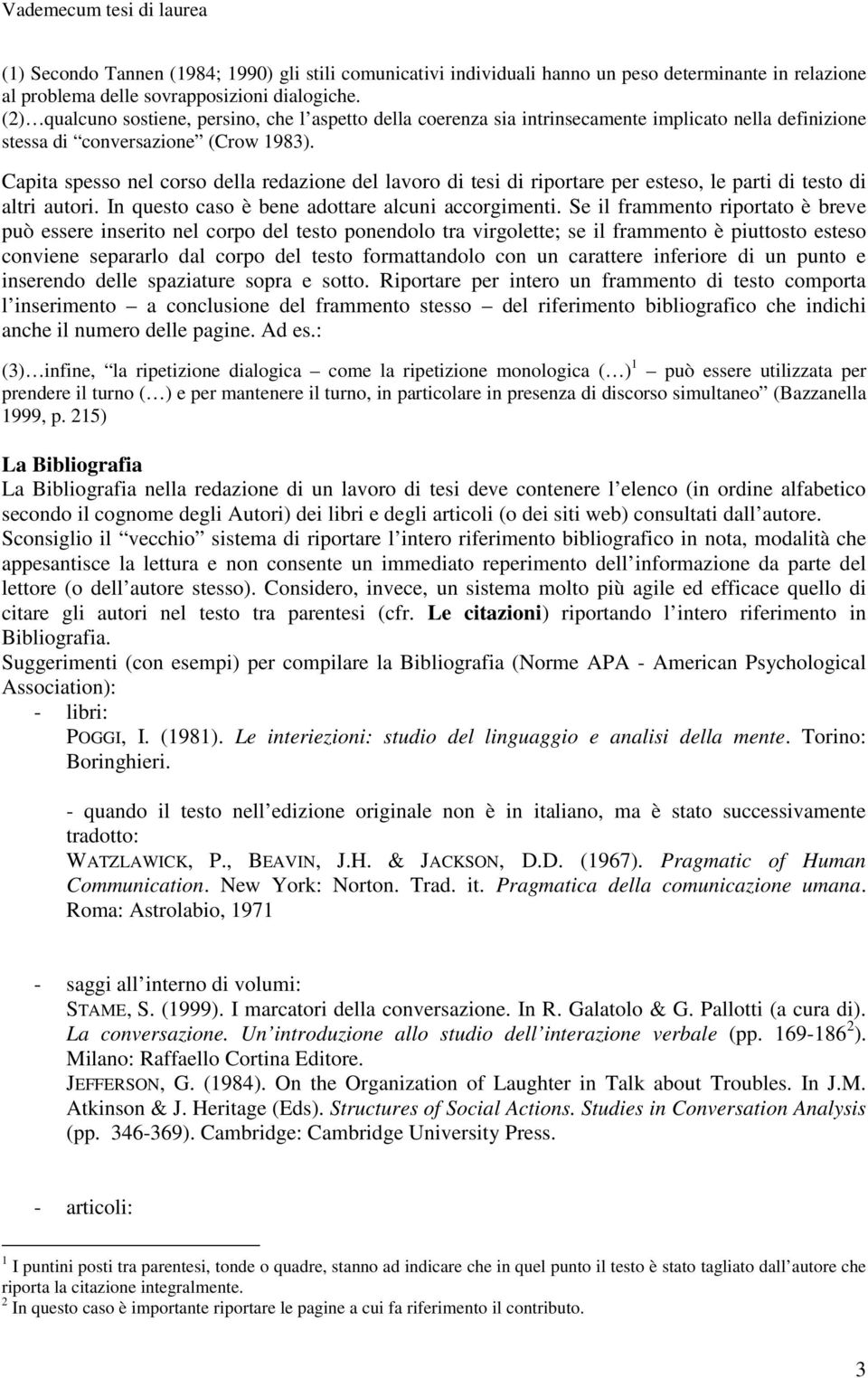 Capita spesso nel corso della redazione del lavoro di tesi di riportare per esteso, le parti di testo di altri autori. In questo caso è bene adottare alcuni accorgimenti.