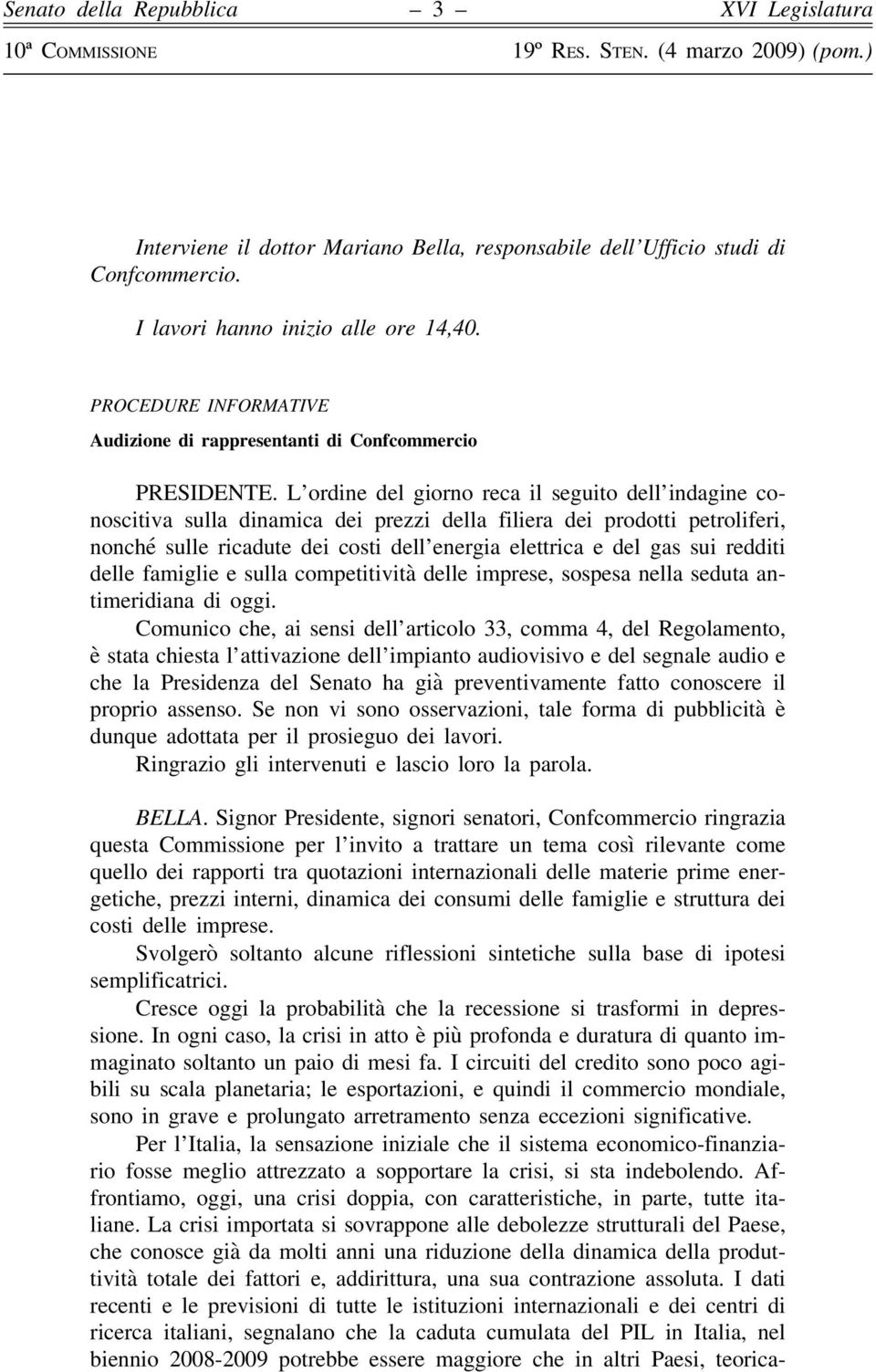 L ordine del giorno reca il seguito dell indagine conoscitiva sulla dinamica dei prezzi della filiera dei prodotti petroliferi, nonché sulle ricadute dei costi dell energia elettrica e del gas sui