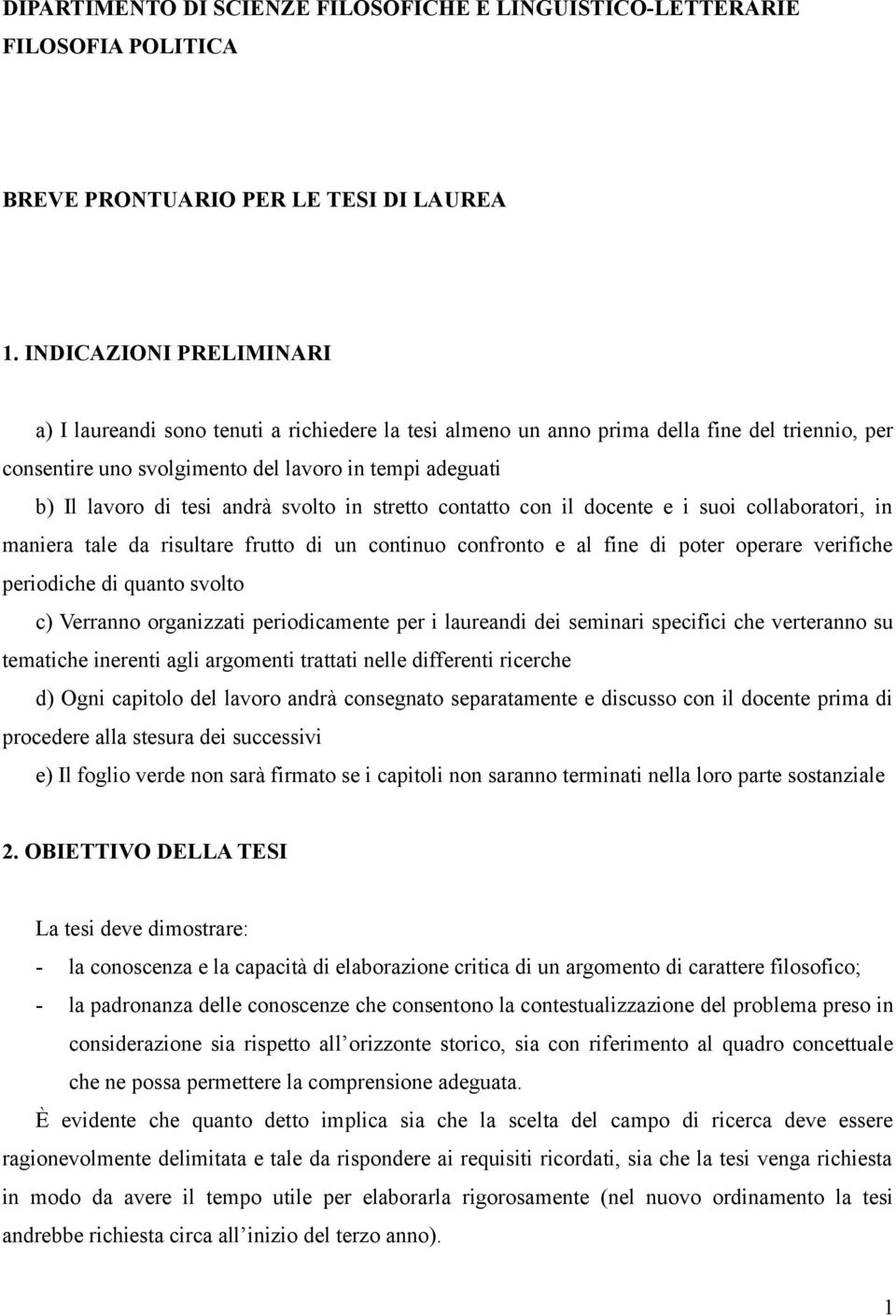 andrà svolto in stretto contatto con il docente e i suoi collaboratori, in maniera tale da risultare frutto di un continuo confronto e al fine di poter operare verifiche periodiche di quanto svolto