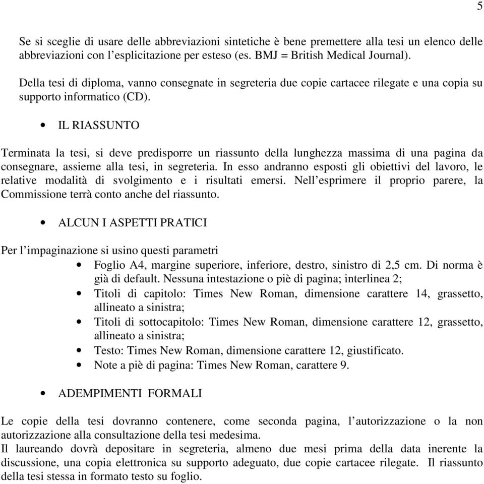 IL RIASSUNTO Terminata la tesi, si deve predisporre un riassunto della lunghezza massima di una pagina da consegnare, assieme alla tesi, in segreteria.